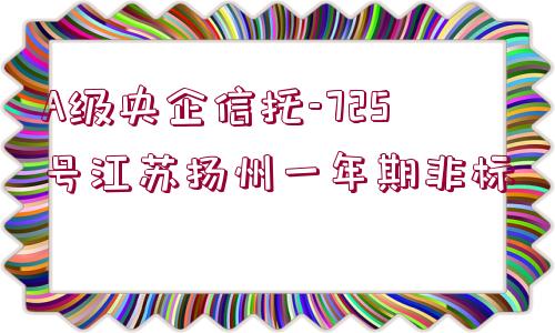 A級央企信托-725號江蘇揚州一年期非標