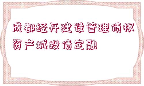 成都經開建設管理債權資產城投債定融
