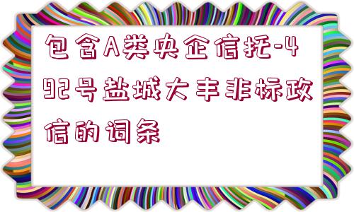 包含A類央企信托-492號鹽城大豐非標(biāo)政信的詞條