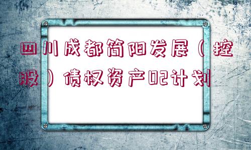 四川成都簡(jiǎn)陽(yáng)發(fā)展（控股）債權(quán)資產(chǎn)02計(jì)劃