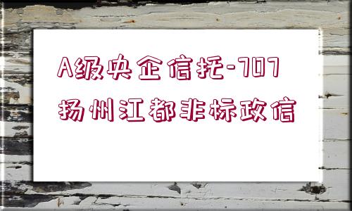 A級央企信托-707揚(yáng)州江都非標(biāo)政信