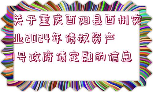 關(guān)于重慶酉陽縣酉州實業(yè)2024年債權(quán)資產(chǎn)1號政府債定融的信息