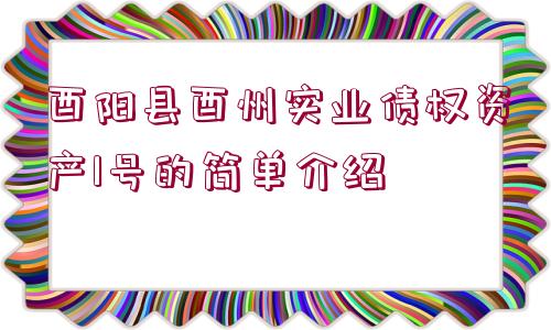 酉陽縣酉州實(shí)業(yè)債權(quán)資產(chǎn)1號(hào)的簡單介紹