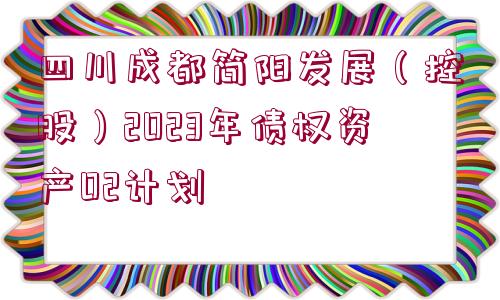 四川成都簡陽發(fā)展（控股）2023年債權(quán)資產(chǎn)02計(jì)劃