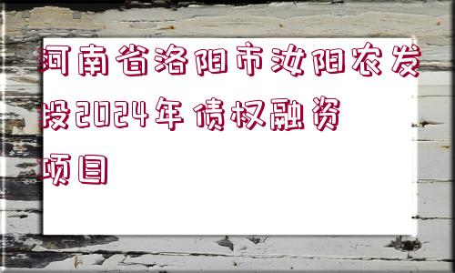 河南省洛陽市汝陽農(nóng)發(fā)投2024年債權(quán)融資項目