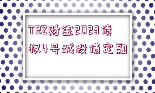 TRZ財(cái)金2023債權(quán)4號(hào)城投債定融