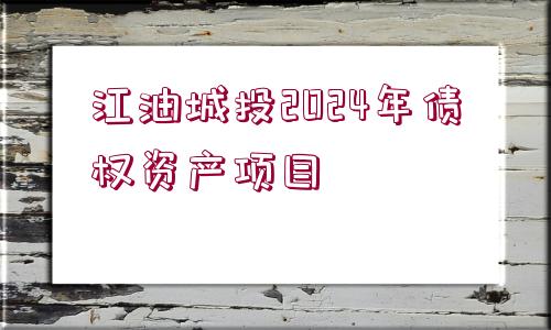 江油城投2024年債權資產(chǎn)項目