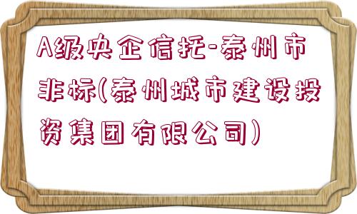 A級央企信托-泰州市非標(biāo)(泰州城市建設(shè)投資集團(tuán)有限公司)