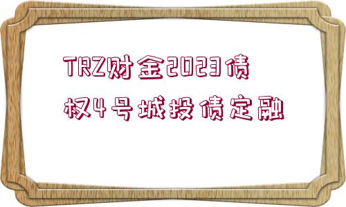 TRZ財金2023債權4號城投債定融