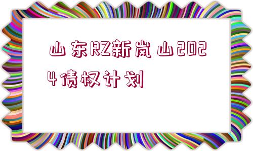 山東RZ新嵐山2024債權(quán)計劃