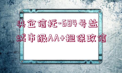 央企信托-684號鹽城市級AA+擔(dān)保政信