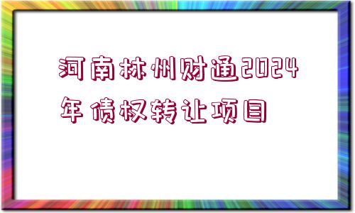 河南林州財通2024年債權(quán)轉(zhuǎn)讓項目