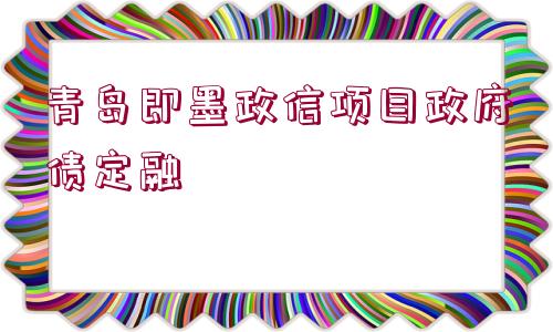 青島即墨政信項(xiàng)目政府債定融