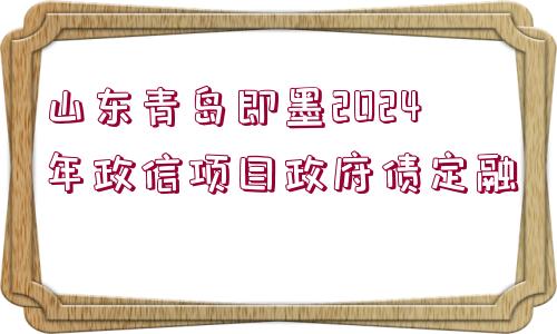 山東青島即墨2024年政信項目政府債定融