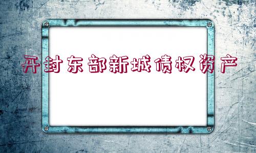 開封東部新城債權資產(chǎn)