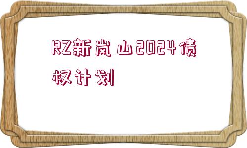 RZ新嵐山2024債權(quán)計(jì)劃