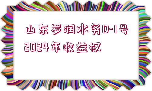 山東羅潤(rùn)水務(wù)D-1號(hào)2024年收益權(quán)