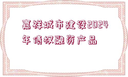 嘉祥城市建設2024年債權融資產品