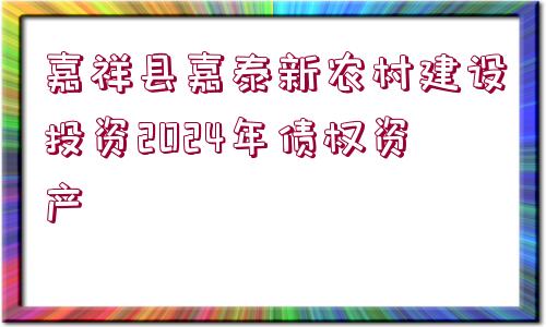 嘉祥縣嘉泰新農(nóng)村建設投資2024年債權(quán)資產(chǎn)