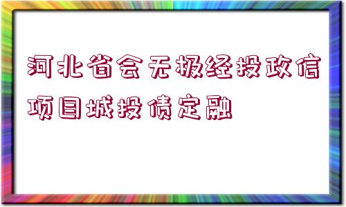 河北省會無極經(jīng)投政信項目城投債定融