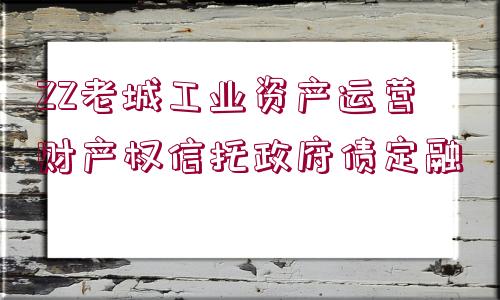 ZZ老城工業(yè)資產運營財產權信托政府債定融